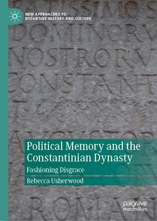 Front cover_Political Memory And The Constantinian Dynasty
