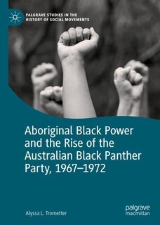 Couverture_Aboriginal Black Power And The Rise Of The Australian Black Panther Party, 1967-1972