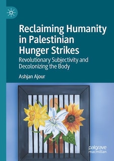 Front cover_Reclaiming Humanity in Palestinian Hunger Strikes