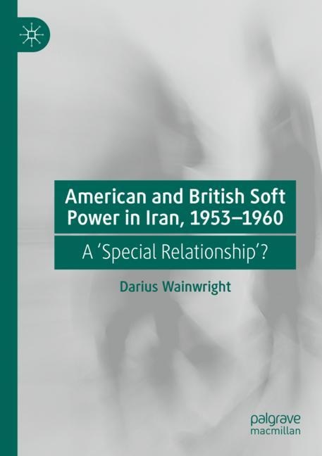 Front cover_American and British Soft Power in Iran, 1953-1960