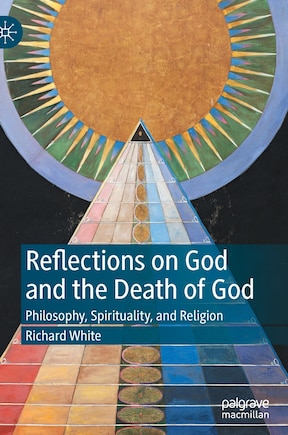 Reflections On God And The Death Of God: Philosophy, Spirituality, And Religion