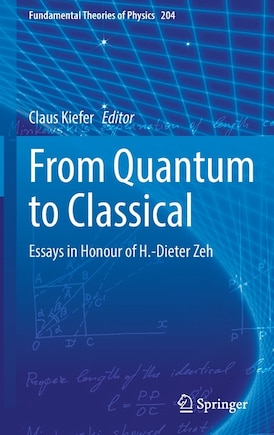 From Quantum To Classical: Essays In Honour Of H.-dieter Zeh