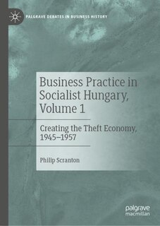 Front cover_Business Practice In Socialist Hungary, Volume 1