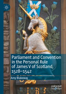 Couverture_Parliament and Convention in the Personal Rule of James V of Scotland, 1528-1542
