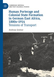 Front cover_Human Porterage and Colonial State Formation in German East Africa, 1880s-1914