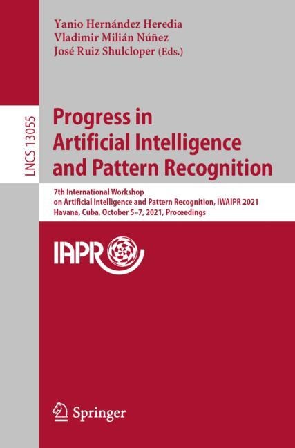 Progress in Artificial Intelligence and Pattern Recognition: 7th International Workshop on Artificial Intelligence and Pattern Recognition, IWAIPR 2021, Havana, Cuba, October 5-7, 2021, Proceedings