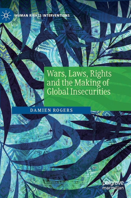 Front cover_Wars, Laws, Rights And The Making Of Global Insecurities