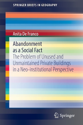 Abandonment as a Social Fact: The Problem of Unused and Unmaintained Private Buildings in a Neo-institutional Perspectiv: The Problem of Unused and Unmaintained Private Buildings in a Neo-institutional Perspective