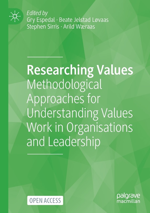 Researching Values: Methodological Approaches For Understanding Values Work In Organisations And Leadership