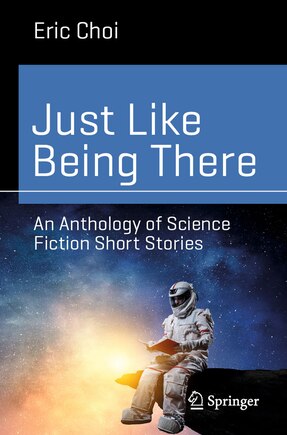 Just Like Being There: A Collection Of Science Fiction Short Stories