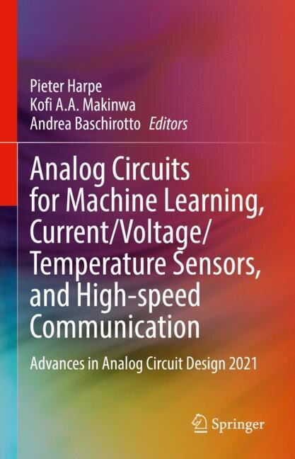 Front cover_Analog Circuits For Machine Learning, Current/voltage/temperature Sensors, And High-speed Communication