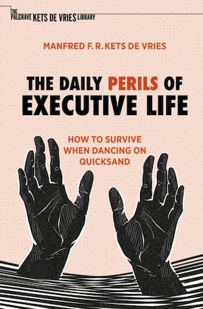 The Daily Perils of Executive Life: How to Survive When Dancing on Quicksand