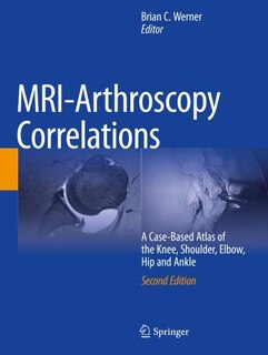 MRI-Arthroscopy Correlations: A Case-Based Atlas of the Knee, Shoulder, Elbow, Hip and Ankle