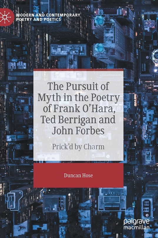 Front cover_The Pursuit Of Myth In The Poetry Of Frank O'hara, Ted Berrigan And John Forbes