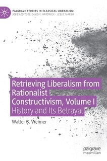Couverture_Retrieving Liberalism From Rationalist Constructivism, Volume I