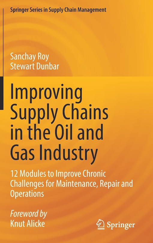 Improving Supply Chains In The Oil And Gas Industry: 12 Modules To Improve Chronic Challenges For Maintenance, Repair And Operations