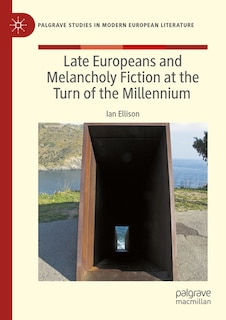 Couverture_Late Europeans and Melancholy Fiction at the Turn of the Millennium