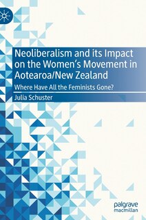 Front cover_Neoliberalism And Its Impact On The Women's Movement In Aotearoa/new Zealand