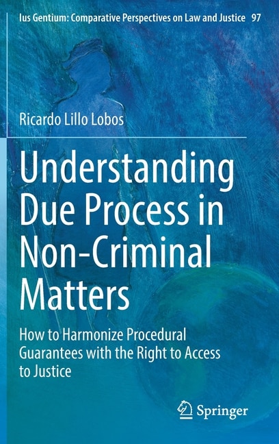 Understanding Due Process In Non-criminal Matters: How To Harmonize Procedural Guarantees With The Right To Access To Justice