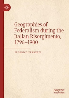 Couverture_Geographies of Federalism during the Italian Risorgimento, 1796-1900