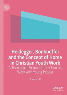 Front cover_Heidegger, Bonhoeffer And The Concept Of Home In Christian Youth Work