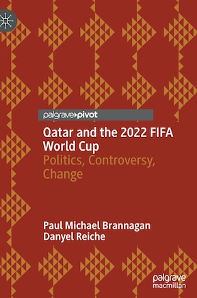 Qatar And The 2022 Fifa World Cup: Politics, Controversy, Change