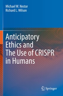 Anticipatory Ethics and The Use of CRISPR in Humans