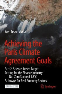 Achieving the Paris Climate Agreement Goals: Part 2: Science-based Target Setting for the Finance industry - Net-Zero Sectoral 1.5EC Pathways for Real Economy Sectors