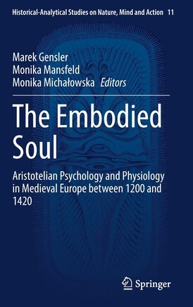 The Embodied Soul: Aristotelian Psychology and Physiology in Medieval Europe between 1200 and 1420