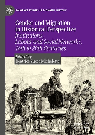 Gender and Migration in Historical Perspective: Institutions, Labour and Social Networks, 16th to 20th Centuries