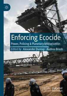 Enforcing Ecocide: Power, Policing and Planetary Militarization