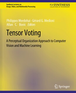 Tensor Voting: A Perceptual Organization Approach to Computer Vision and Machine Learning