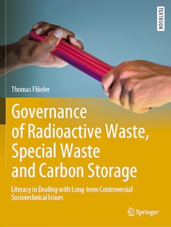 Governance of Radioactive Waste, Special Waste and Carbon Storage: Literacy in Dealing with Long-Term Controversial Sociotechnical Issues