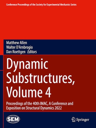 Dynamic Substructures, Volume 4: Proceedings of the 40th IMAC, A Conference and Exposition on Structural Dynamics 2022