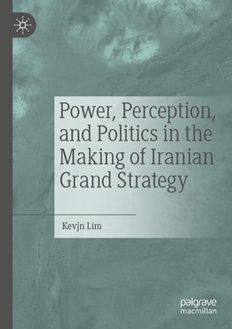 Front cover_Power, Perception, and Politics in the Making of Iranian Grand Strategy