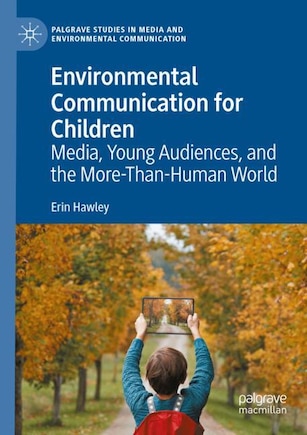 Environmental Communication for Children: Media, Young Audiences, and the More-Than-Human World