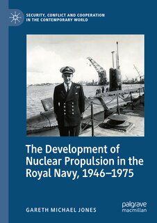 Front cover_The Development of Nuclear Propulsion in the Royal Navy, 1946-1975