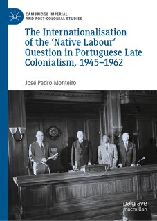 Front cover_The Internationalisation of the 'Native Labour' Question in Portuguese Late Colonialism, 1945-1962