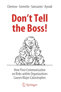 Don't Tell the Boss!: How Poor Communication on Risks within Organizations Causes Major Catastrophes