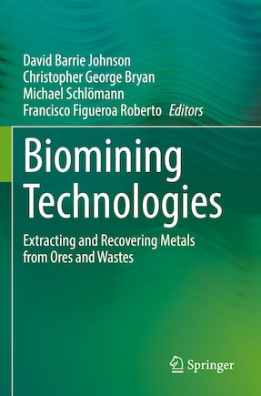 Biomining Technologies: Extracting and Recovering Metals from Ores and Wastes