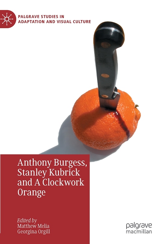 Front cover_Anthony Burgess, Stanley Kubrick and A Clockwork Orange