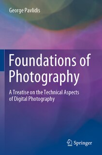 Foundations of Photography: A Treatise on the Technical Aspects of Digital Photography
