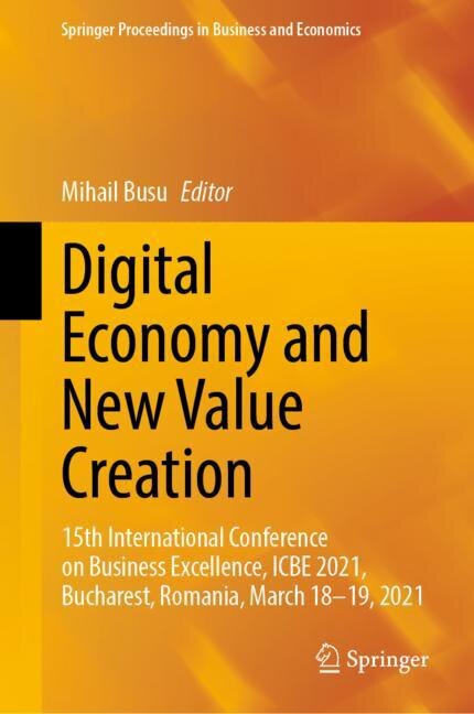 Digital Economy and New Value Creation: 15th International Conference on Business Excellence, ICBE 2021, Bucharest, Romania, March 18-19, 2021