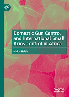 Front cover_Domestic Gun Control and International Small Arms Control in Africa