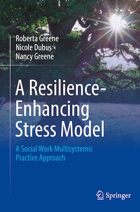 A Resilience-Enhancing Stress Model: A Social Work Multisystemic Practice Approach