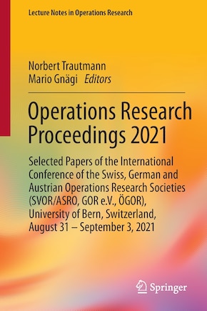 Operations Research Proceedings 2021: Selected Papers of the International Conference of the Swiss, German and Austrian Operations Research Societies (SVOR/ASRO, GOR e.V., OGOR), University of Bern, Switzerland, August 31 - September 3, 2021