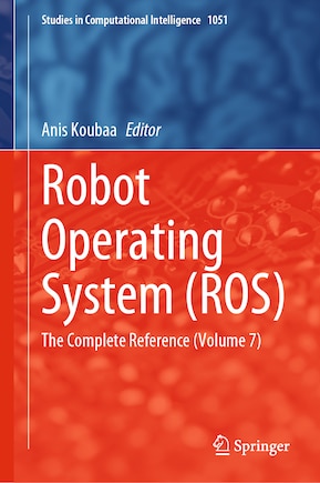 Robot Operating System (ROS): The Complete Reference (Volume 7)