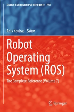 Robot Operating System (ROS): The Complete Reference (Volume 7)