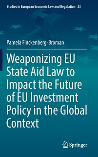 Couverture_Weaponizing EU State Aid Law to Impact the Future of EU Investment Policy in the Global Context