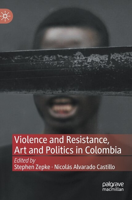 Front cover_Violence and Resistance, Art and Politics in Colombia